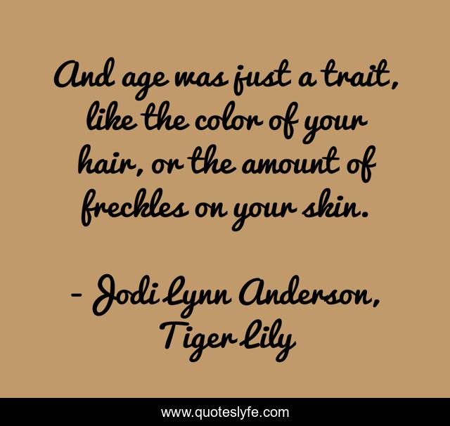 And age was just a trait, like the color of your hair, or the amount of freckles on your skin.