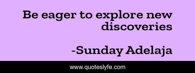 Be eager to explore new discoveries