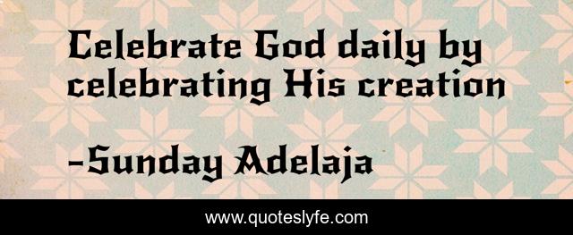 Celebrate God daily by celebrating His creation