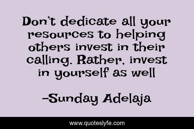 Don’t dedicate all your resources to helping others invest in their calling. Rather, invest in yourself as well