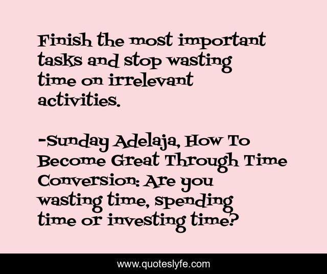 Finish the most important tasks and stop wasting time on irrelevant activities.