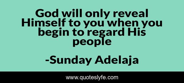 God will only reveal Himself to you when you begin to regard His people