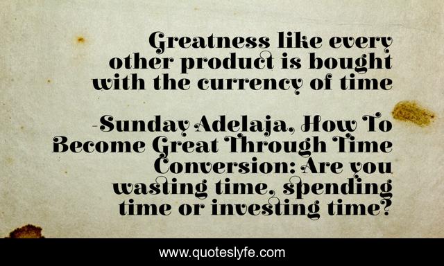 Greatness like every other product is bought with the currency of time