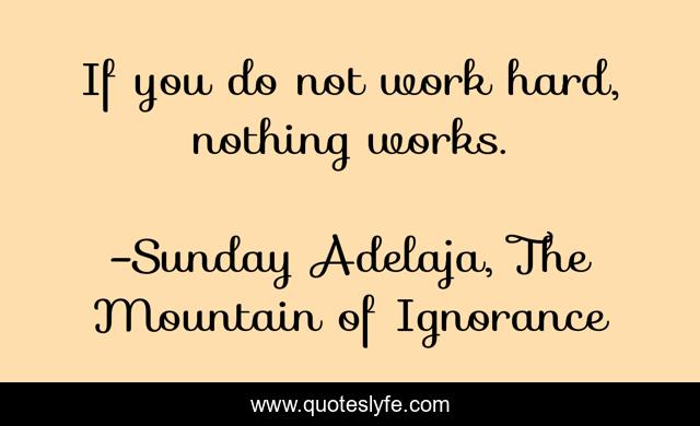 If you do not work hard, nothing works.