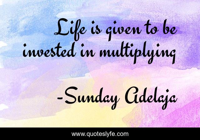 Life is given to be invested in multiplying