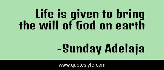 Life is given to bring the will of God on earth