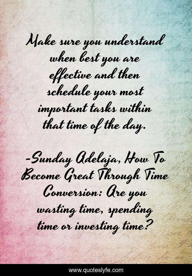 Make sure you understand when best you are effective and then schedule your most important tasks within that time of the day.