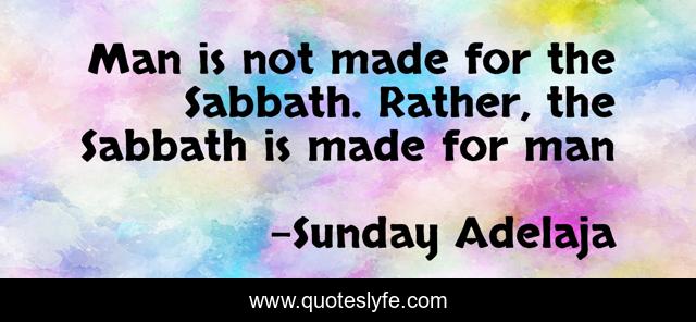 Man is not made for the Sabbath. Rather, the Sabbath is made for man