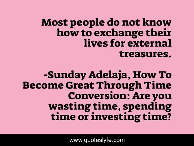 Most people do not know how to exchange their lives for external treasures.