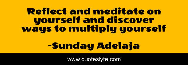 Reflect and meditate on yourself and discover ways to multiply yourself