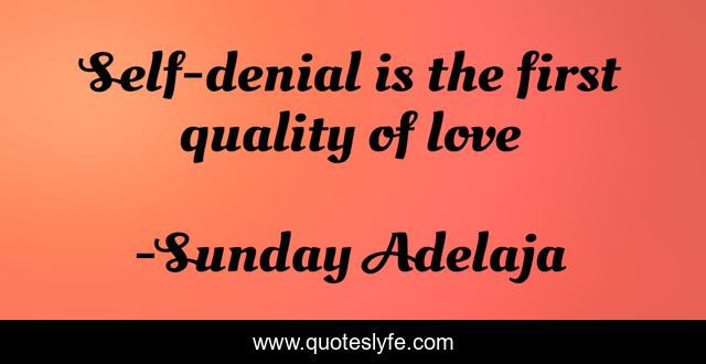 Self-denial is the first quality of love