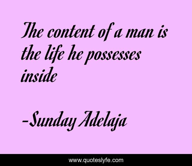 The content of a man is the life he possesses inside