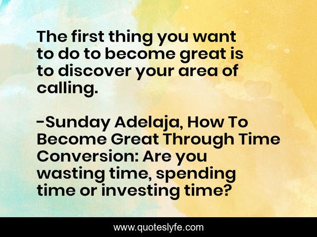 The first thing you want to do to become great is to discover your area of calling.