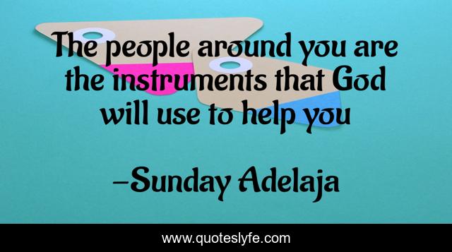 The people around you are the instruments that God will use to help you