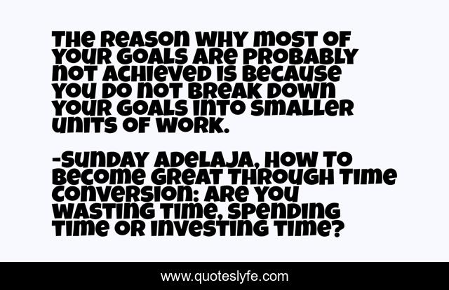 The reason why most of your goals are probably not achieved is because you do not break down your goals into smaller units of work.