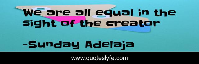 We are all equal in the sight of the creator