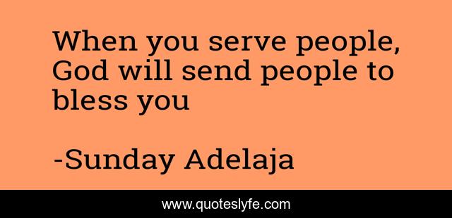When you serve people, God will send people to bless you