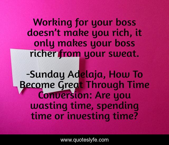 Working for your boss doesn’t make you rich, it only makes your boss richer from your sweat.