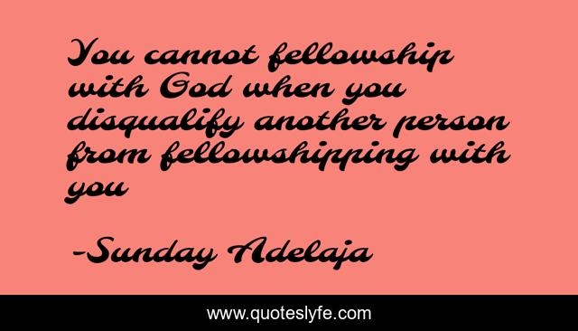 You cannot fellowship with God when you disqualify another person from fellowshipping with you