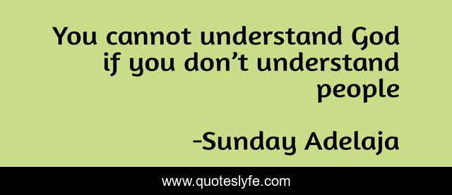 You cannot understand God if you don’t understand people