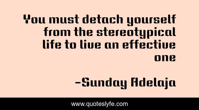 You must detach yourself from the stereotypical life to live an effective one