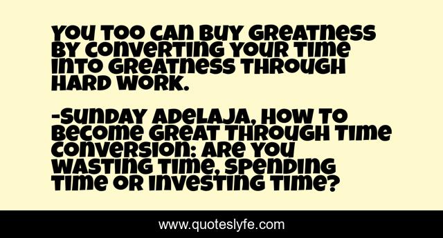 You too can buy greatness by converting your time into greatness through hard work.