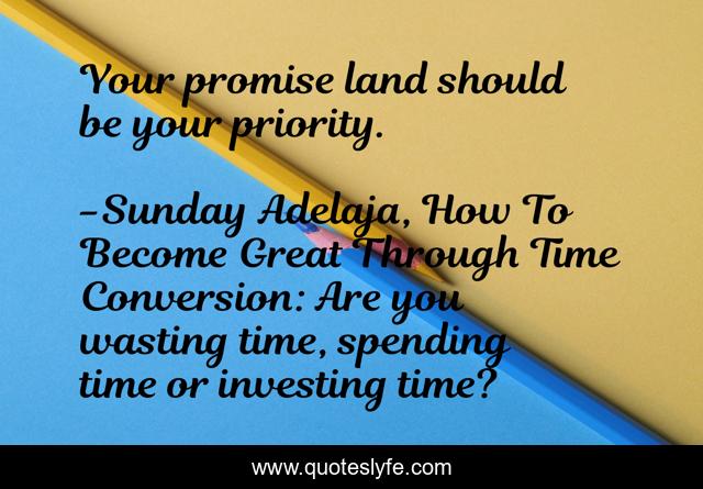Your promise land should be your priority.