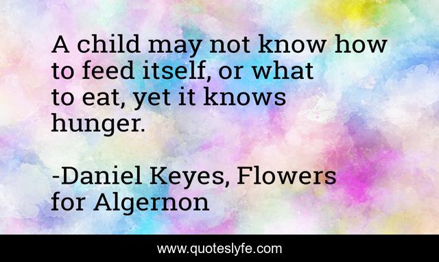 A child may not know how to feed itself, or what to eat, yet it knows hunger.