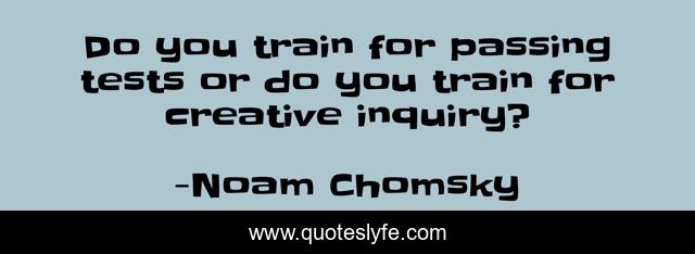 Do you train for passing tests or do you train for creative inquiry?