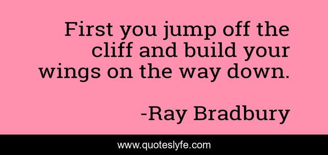 First you jump off the cliff and build your wings on the way down.