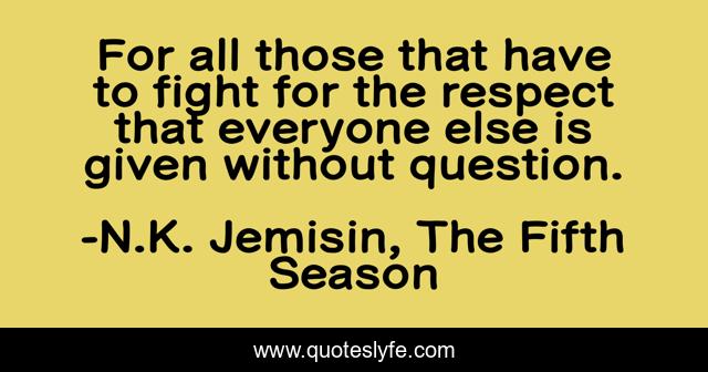 For all those that have to fight for the respect that everyone else is given without question.