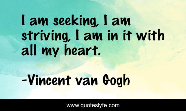 I am seeking, I am striving, I am in it with all my heart.