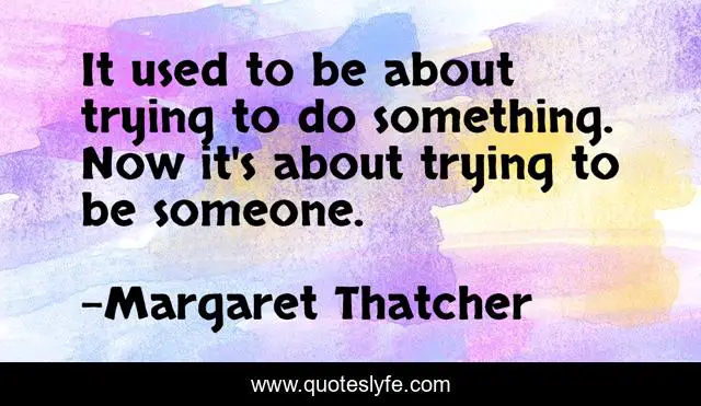 It used to be about trying to do something. Now it's about trying to be someone.