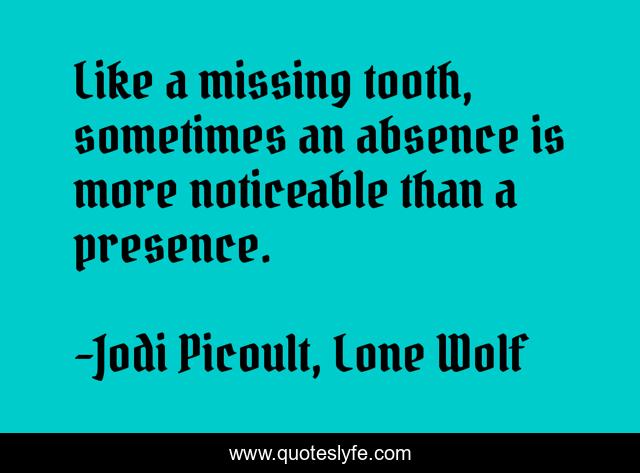 Like a missing tooth, sometimes an absence is more noticeable than a presence.