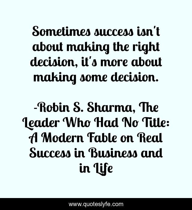 Sometimes success isn't about making the right decision, it's more about making some decision.