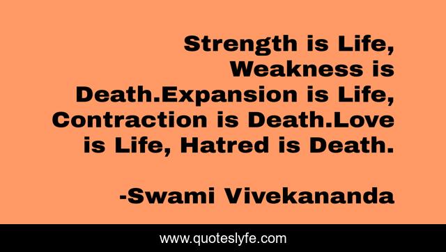 Strength is Life, Weakness is Death.Expansion is Life, Contraction is Death.Love is Life, Hatred is Death.