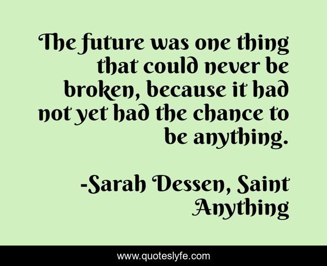 The future was one thing that could never be broken, because it had not yet had the chance to be anything.