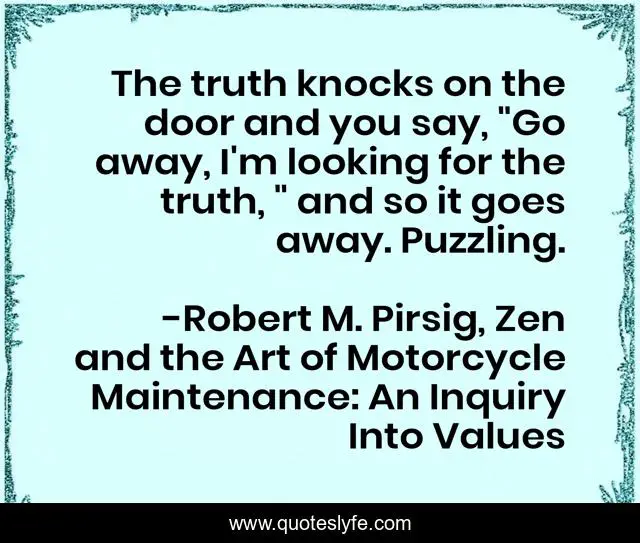 The truth knocks on the door and you say, 