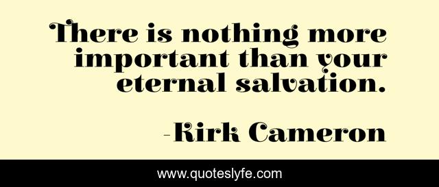 There is nothing more important than your eternal salvation.