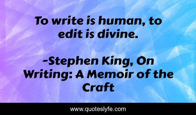 To write is human, to edit is divine.