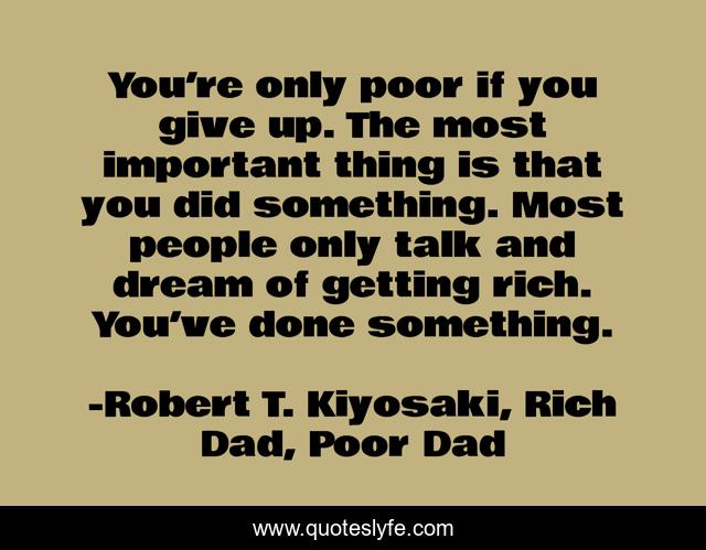 You’re only poor if you give up. The most important thing is that you did something. Most people only talk and dream of getting rich. You’ve done something.
