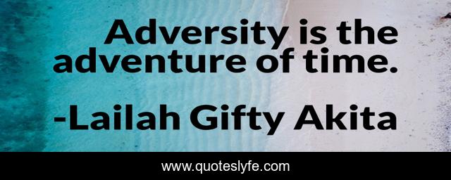 Adversity is the adventure of time.