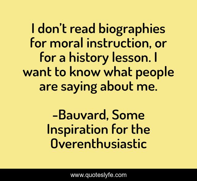 I don’t read biographies for moral instruction, or for a history lesson. I want to know what people are saying about me.