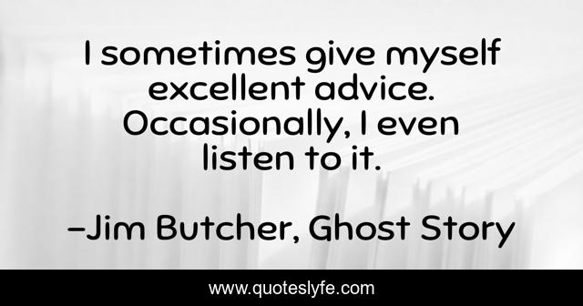 I sometimes give myself excellent advice. Occasionally, I even listen to it.