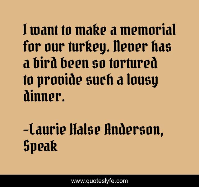 I want to make a memorial for our turkey. Never has a bird been so tortured to provide such a lousy dinner.