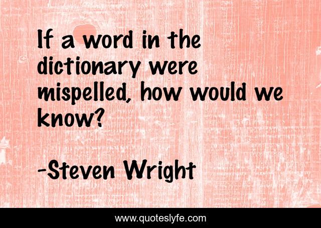 If a word in the dictionary were mispelled, how would we know?
