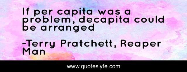 If per capita was a problem, decapita could be arranged