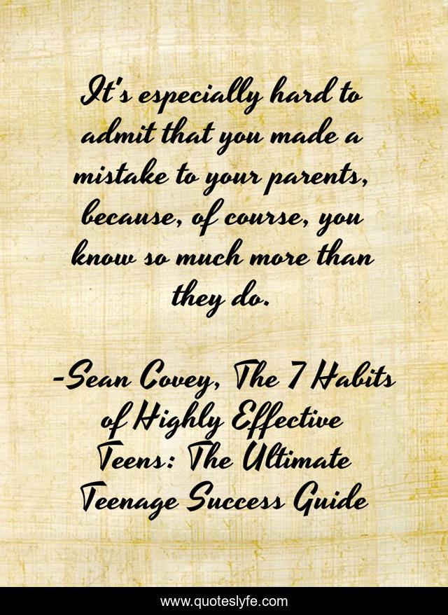 It's especially hard to admit that you made a mistake to your parents, because, of course, you know so much more than they do.
