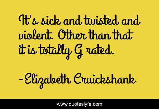 It's sick and twisted and violent. Other than that it is totally G rated.
