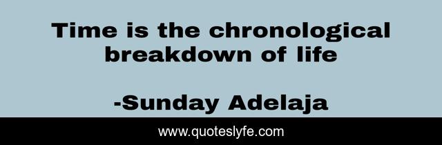 Time is the chronological breakdown of life